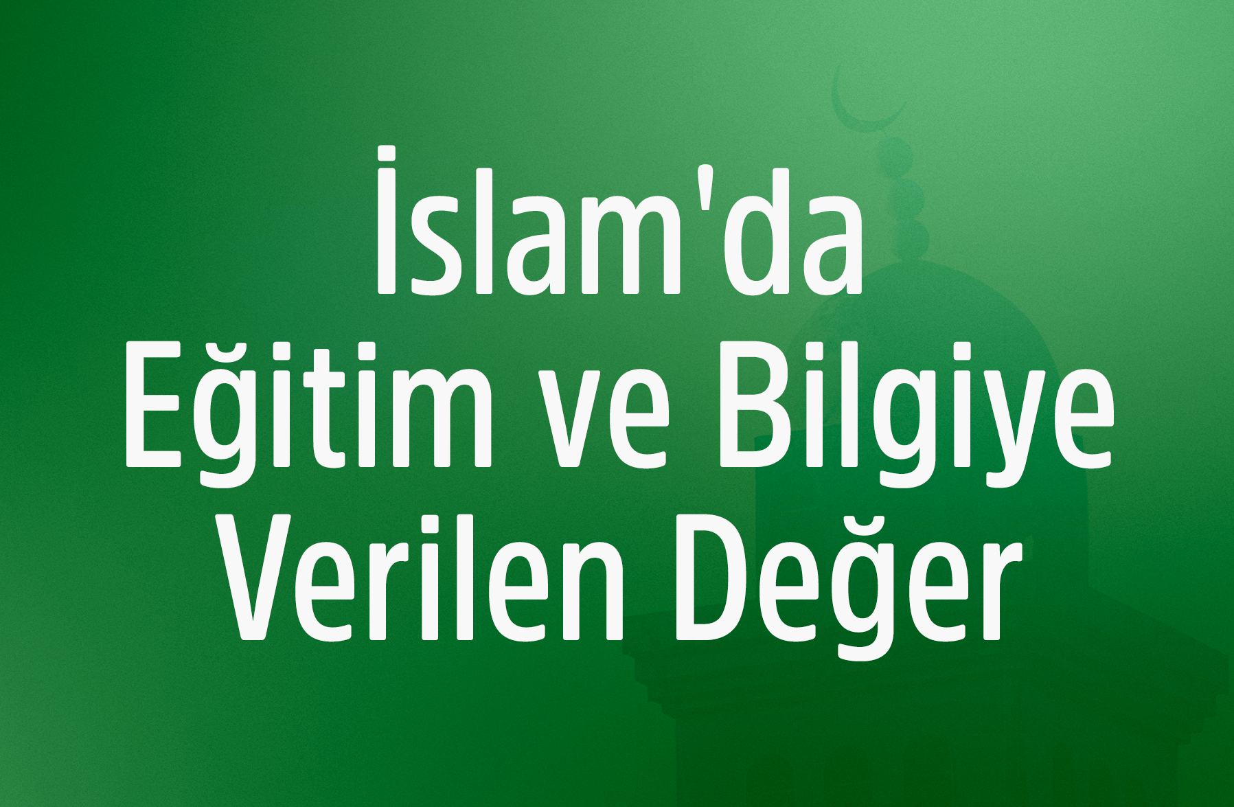 İslam'da Eğitim ve Bilgiye Verilen Değer