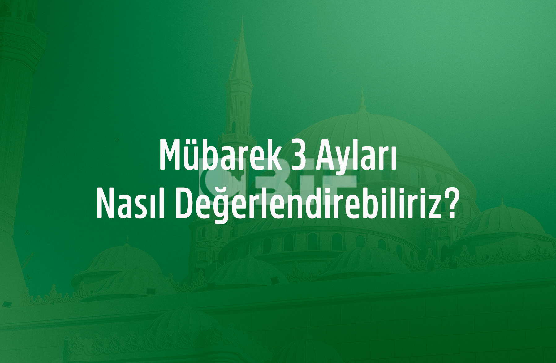Mübarek Üç Ayları Nasıl Değerlendirebiliriz?