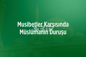 Musibetler Karşısında Müslümanın Duruşu