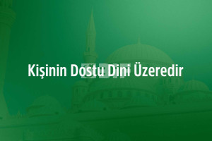 "Kişi Dostunun Dini Üzeredir" Dijital Çağda Hayırlı Bir Arkadaş Çevresi Nasıl Kurulur?