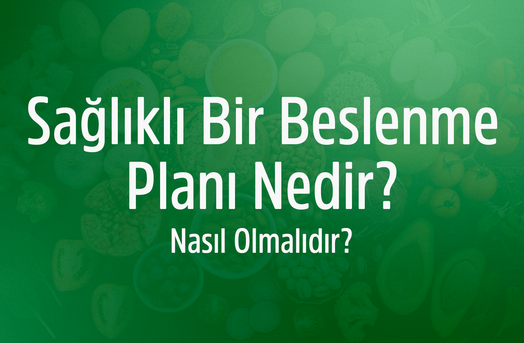 Sağlıklı Bir Beslenme Planı Nedir? Nasıl Olmalıdır?