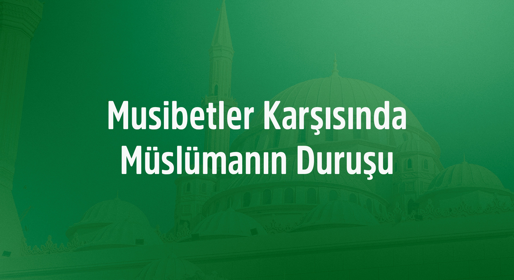 Musibetler Karşısında Müslümanın Duruşu