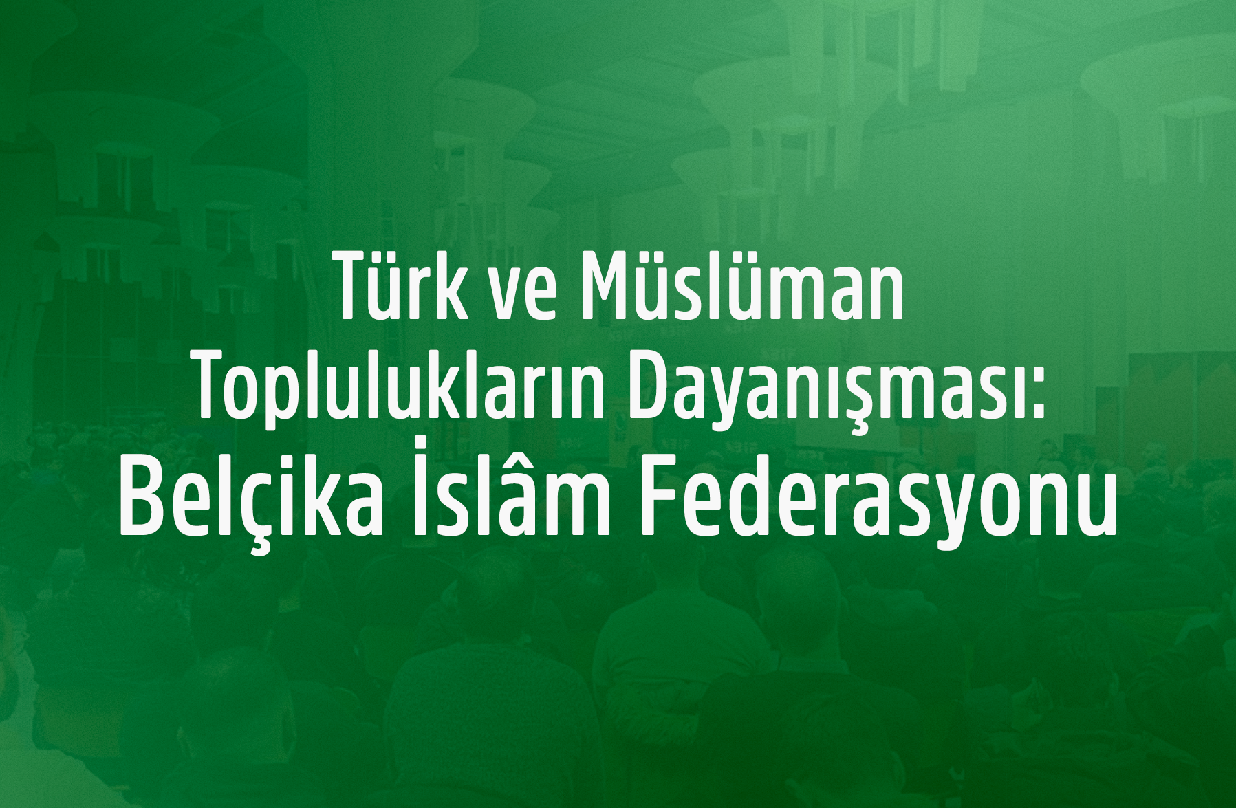 Türk ve Müslüman Toplulukların Dayanışması: Belçika İslâm Federasyonu