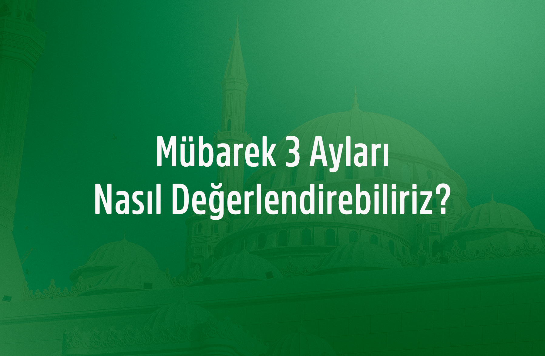 Mübarek Üç Ayları Nasıl Değerlendirebiliriz?