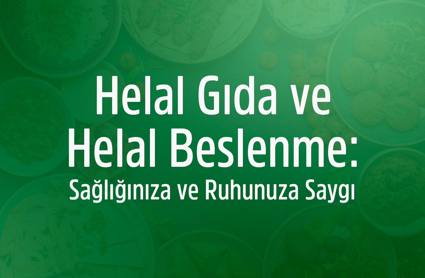 Helal Gıda ve Helal Beslenme: Sağlığınıza ve Ruhunuza Saygı